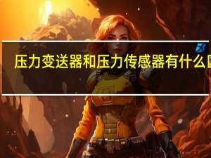 压力变送器和压力传感器有什么区别