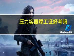 压力容器焊工证好考吗