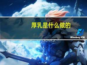 厚乳是什么做的（厚乳是什么）