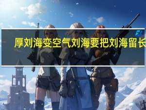 厚刘海变空气刘海要把刘海留长吗（厚刘海怎么变空气刘海）