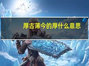 厚古薄今的厚什么意思
