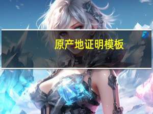 原产地证明 模板（原产地证明在哪里办理）