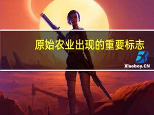 原始农业出现的重要标志