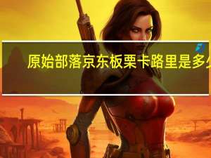 原始部落 京东板栗卡路里是多少