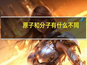 原子和分子有什么不同
