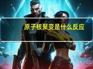 原子核聚变是什么反应