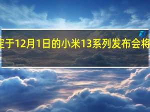 原定于12月1日的小米13系列发布会将延期举行