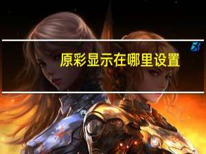 原彩显示在哪里设置（原彩）