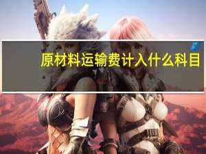 原材料运输费计入什么科目