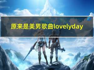 原来是美男歌曲lovelyday（原来是美男所有歌曲）