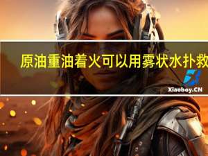 原油重油着火可以用雾状水扑救吗