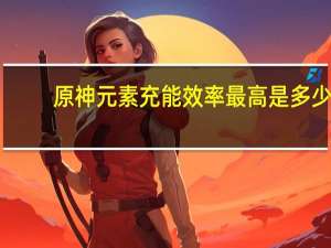 原神元素充能效率最高是多少（原神元素充溢挑战）
