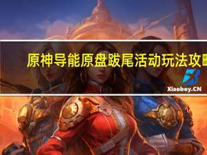 原神导能原盘跋尾活动玩法攻略-原神导能原盘跋尾活动怎么完成
