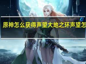 原神怎么获得声望 大地之环声望怎么刷