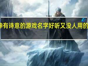 原神有诗意的游戏名字 好听又没人用的游戏名字
