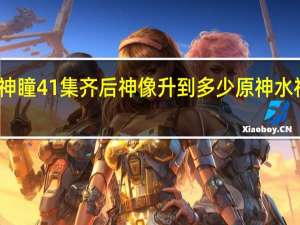 原神水神瞳41集齐后神像升到多少 原神水神瞳收集攻略