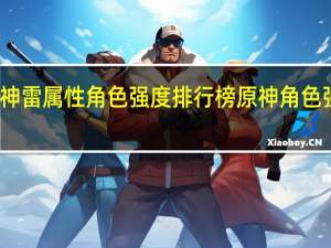 原神雷属性角色强度排行榜 原神角色强度排行