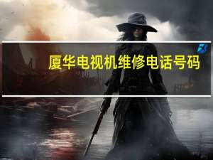 厦华电视机维修电话号码（厦华电视机维修）