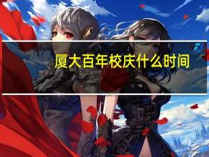 厦大百年校庆什么时间