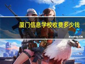 厦门信息学校收费多少钱
