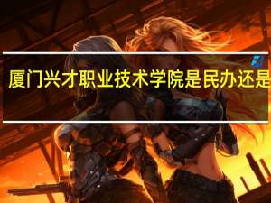 厦门兴才职业技术学院是民办还是公办