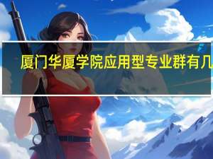 厦门华厦学院应用型专业群有几个
