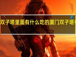 厦门双子塔里面有什么吃的 厦门双子塔有什么玩的