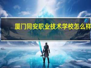 厦门同安职业技术学校怎么样