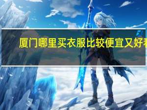 厦门哪里买衣服比较便宜又好看