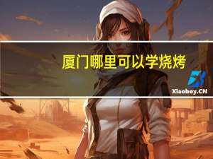 厦门哪里可以学烧烤