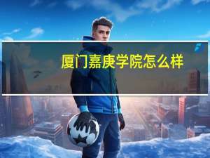 厦门嘉庚学院怎么样