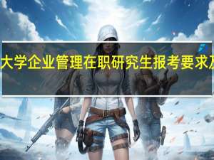 厦门大学企业管理在职研究生报考要求及上课方式