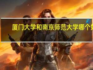 厦门大学和南京师范大学哪个好