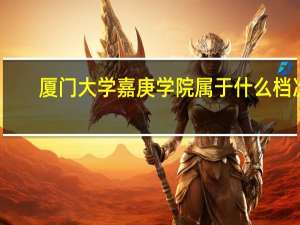 厦门大学嘉庚学院属于什么档次