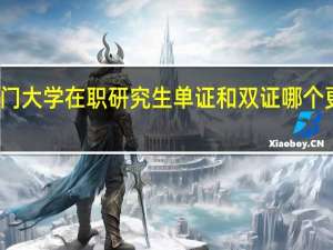 厦门大学在职研究生单证和双证哪个更有优势