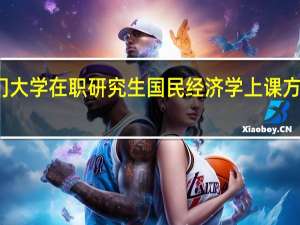 厦门大学在职研究生国民经济学上课方式是什么