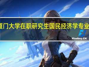 厦门大学在职研究生国民经济学专业有用吗