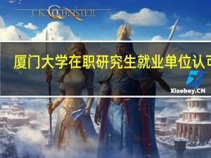 厦门大学在职研究生就业单位认可吗