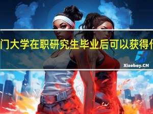 厦门大学在职研究生毕业后可以获得什么证书
