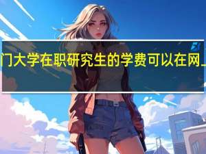 厦门大学在职研究生的学费可以在网上缴纳吗