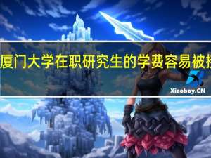 厦门大学在职研究生的学费容易被接受吗