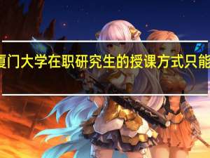 厦门大学在职研究生的授课方式只能面授吗