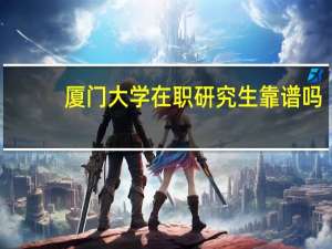厦门大学在职研究生靠谱吗