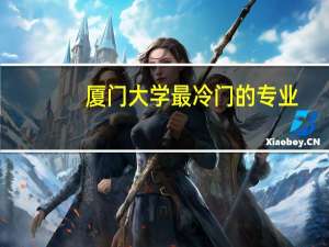 厦门大学最冷门的专业