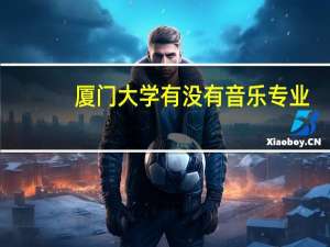 厦门大学有没有音乐专业