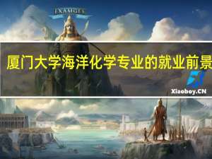 厦门大学海洋化学专业的就业前景如何