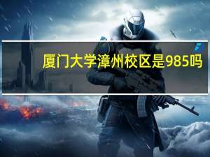 厦门大学漳州校区是985吗