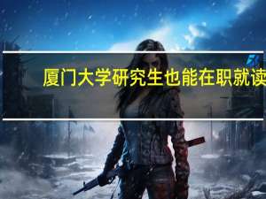 厦门大学研究生也能在职就读