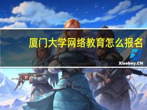 厦门大学网络教育怎么报名