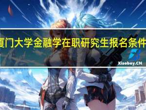 厦门大学金融学在职研究生报名条件是什么
